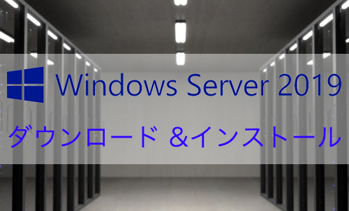 【Windows Server 2019】評価版をダウンロード・インストールする