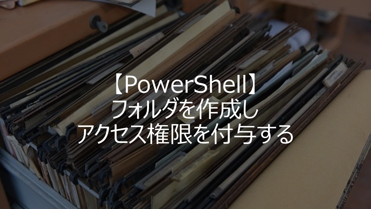 【PowerShell】フォルダを作成しアクセス権限を付与する