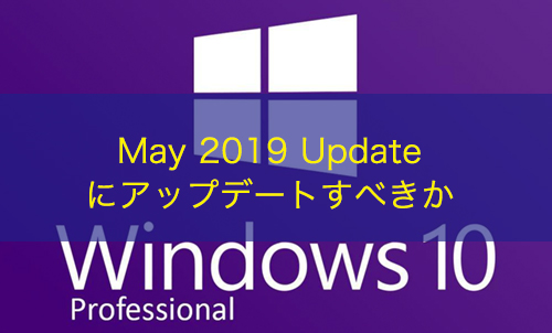 【Windows10】May 2019 Update にアップデートすべきか